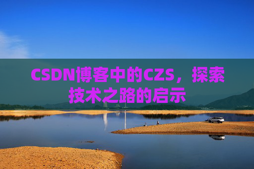 CSDN博客中的CZS，探索技术之路的启示